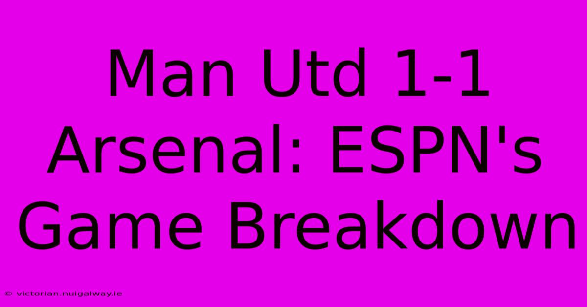 Man Utd 1-1 Arsenal: ESPN's Game Breakdown