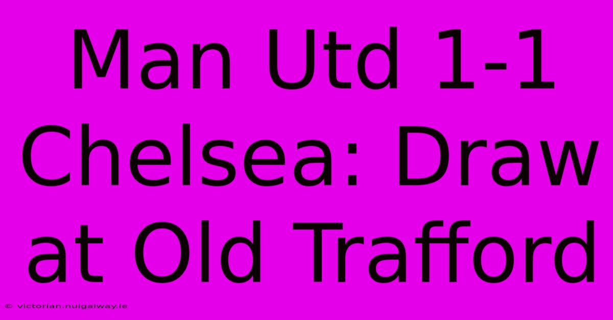 Man Utd 1-1 Chelsea: Draw At Old Trafford