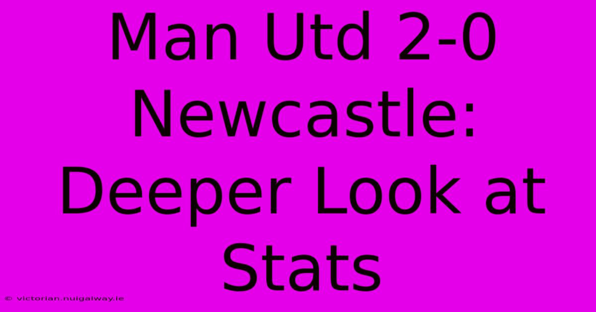 Man Utd 2-0 Newcastle: Deeper Look At Stats