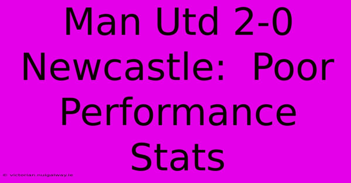 Man Utd 2-0 Newcastle:  Poor Performance Stats