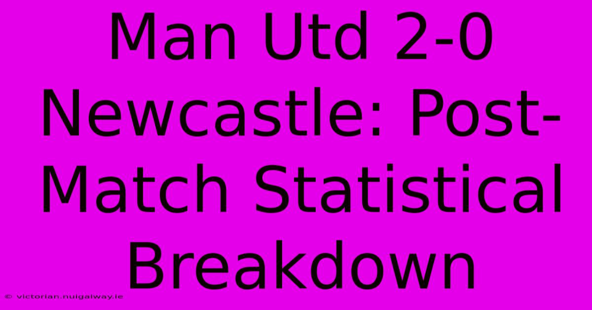 Man Utd 2-0 Newcastle: Post-Match Statistical Breakdown