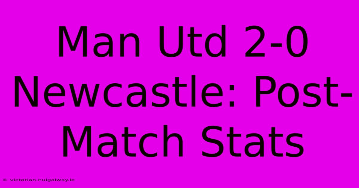 Man Utd 2-0 Newcastle: Post-Match Stats