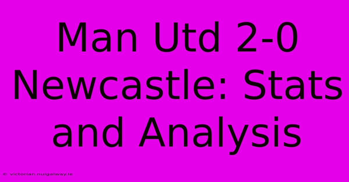 Man Utd 2-0 Newcastle: Stats And Analysis