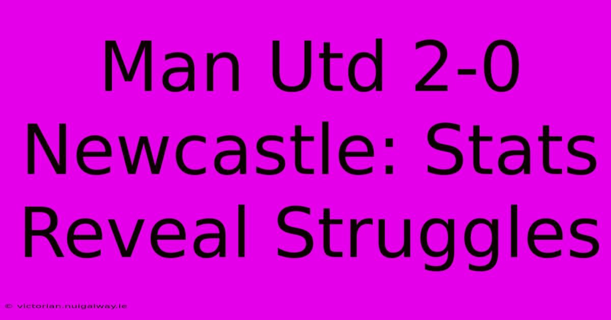 Man Utd 2-0 Newcastle: Stats Reveal Struggles