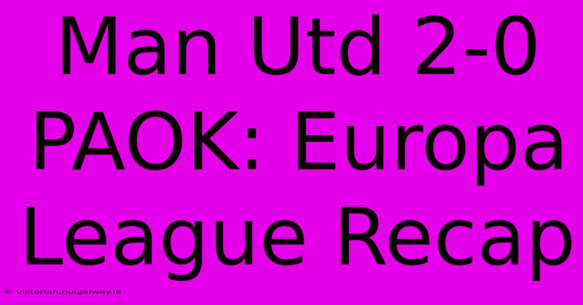 Man Utd 2-0 PAOK: Europa League Recap