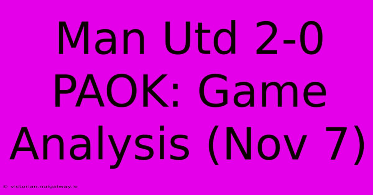 Man Utd 2-0 PAOK: Game Analysis (Nov 7)