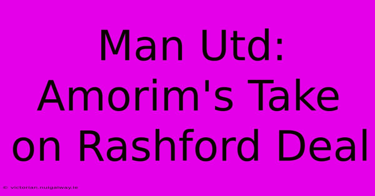 Man Utd: Amorim's Take On Rashford Deal