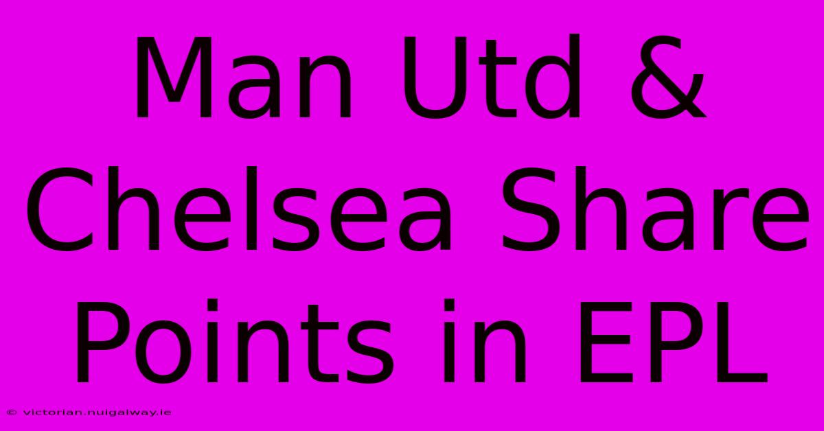 Man Utd & Chelsea Share Points In EPL 