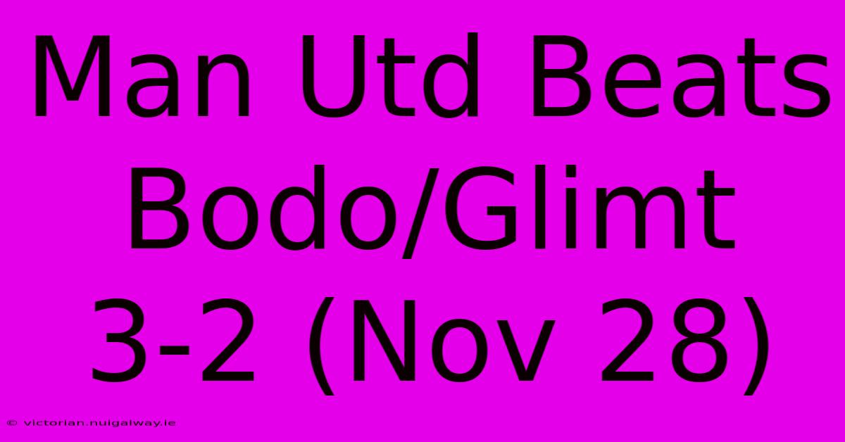 Man Utd Beats Bodo/Glimt 3-2 (Nov 28)