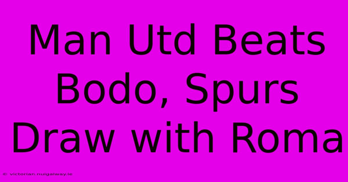 Man Utd Beats Bodo, Spurs Draw With Roma