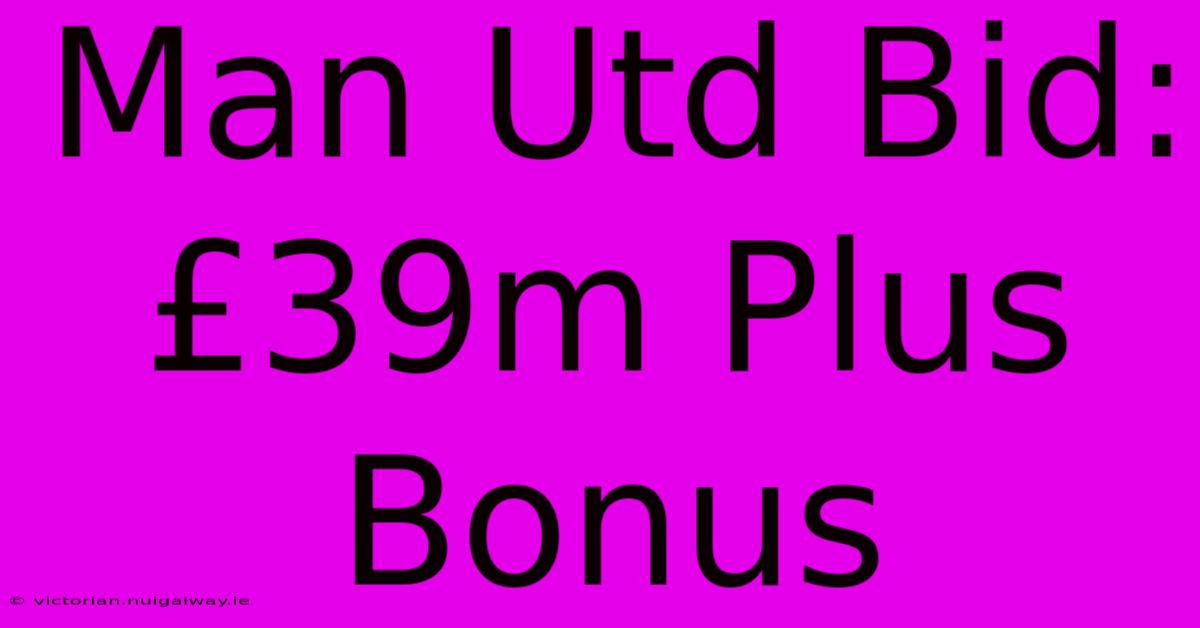 Man Utd Bid: £39m Plus Bonus