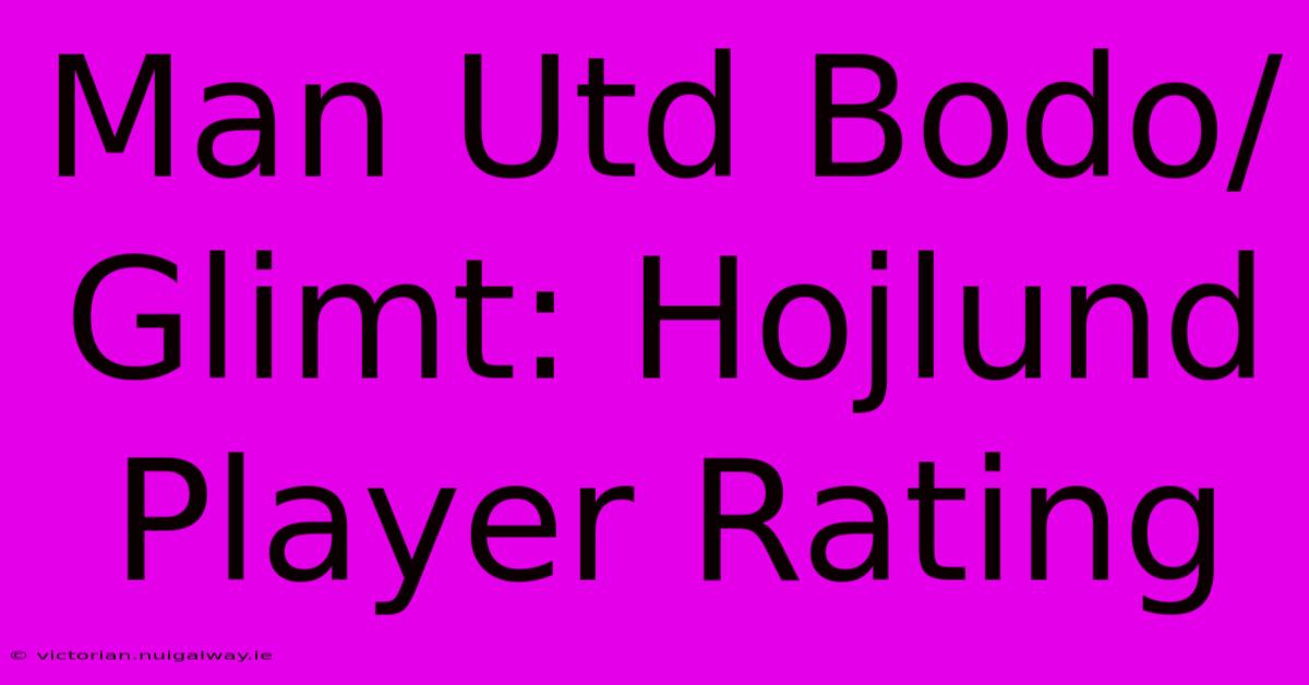 Man Utd Bodo/Glimt: Hojlund Player Rating