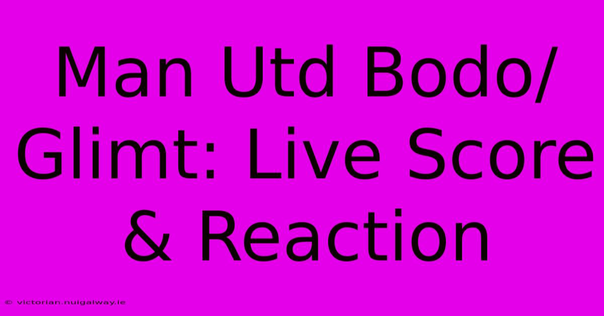 Man Utd Bodo/Glimt: Live Score & Reaction