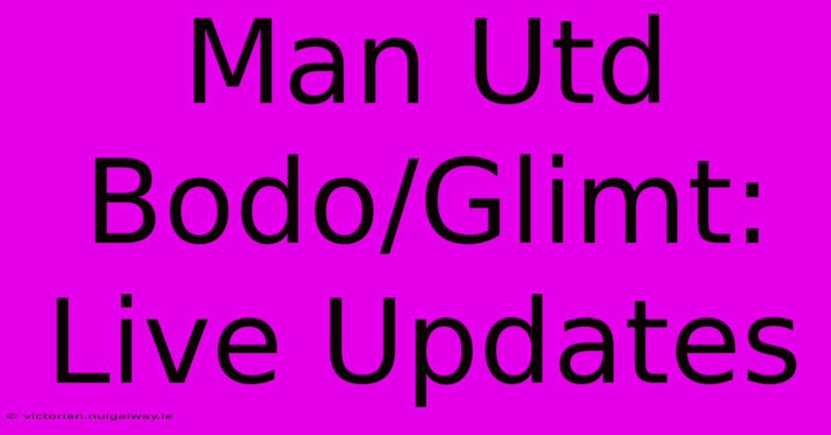 Man Utd Bodo/Glimt: Live Updates