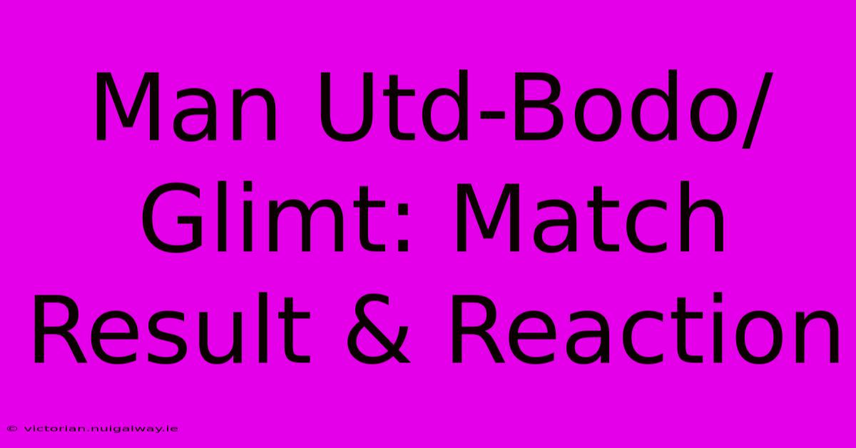 Man Utd-Bodo/Glimt: Match Result & Reaction