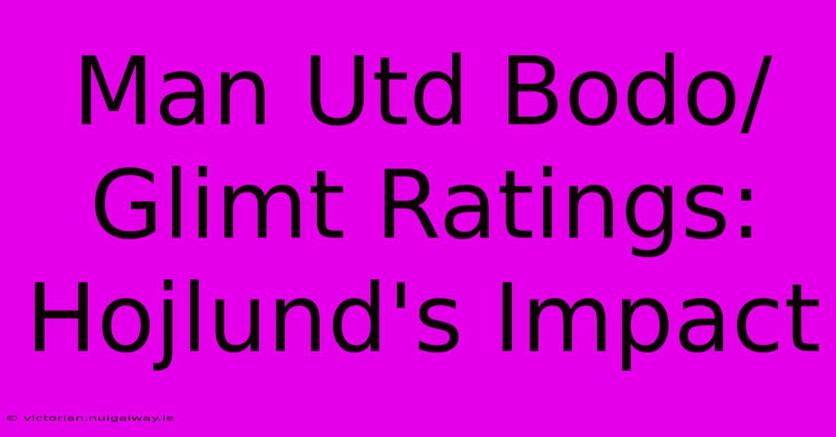 Man Utd Bodo/Glimt Ratings: Hojlund's Impact