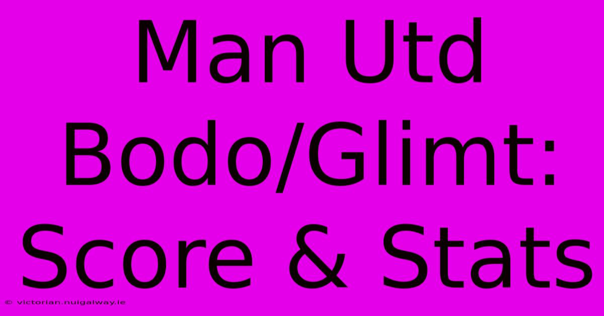 Man Utd Bodo/Glimt: Score & Stats