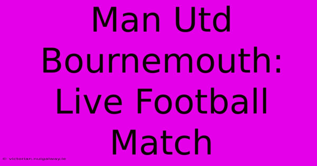 Man Utd Bournemouth: Live Football Match