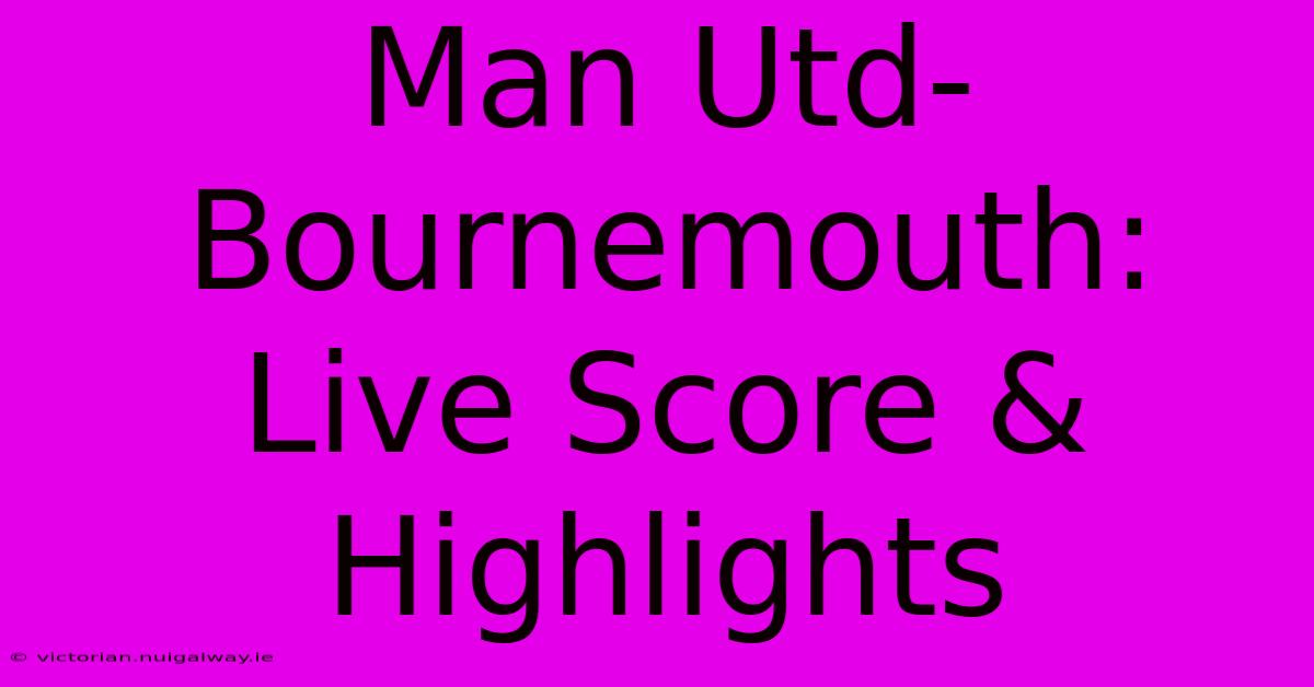 Man Utd-Bournemouth: Live Score & Highlights