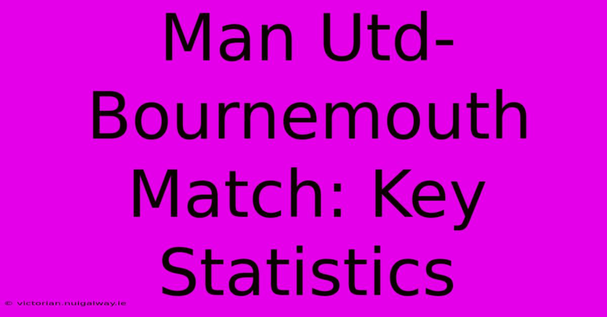 Man Utd-Bournemouth Match: Key Statistics