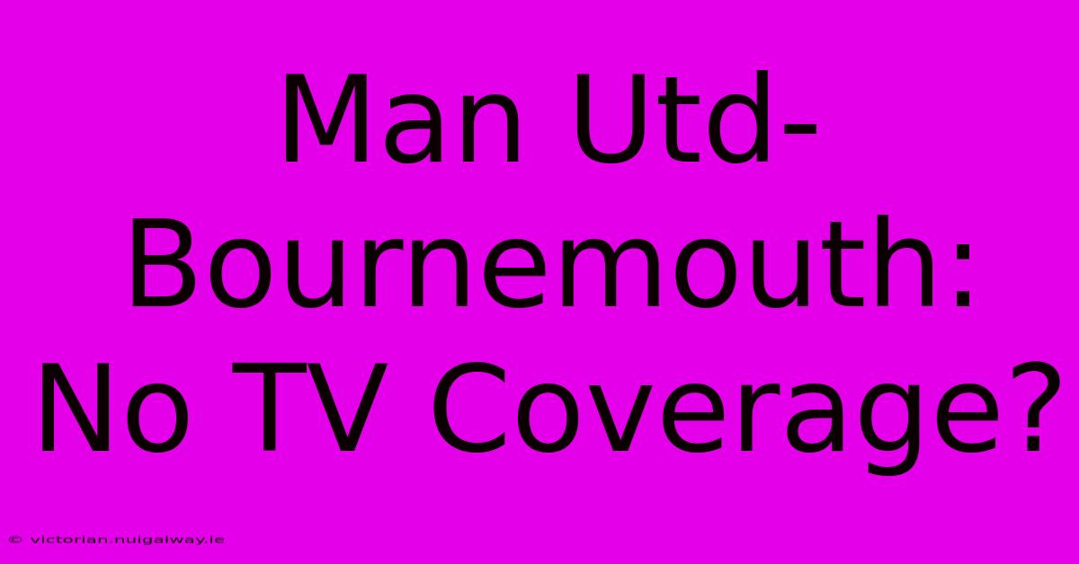 Man Utd-Bournemouth: No TV Coverage?