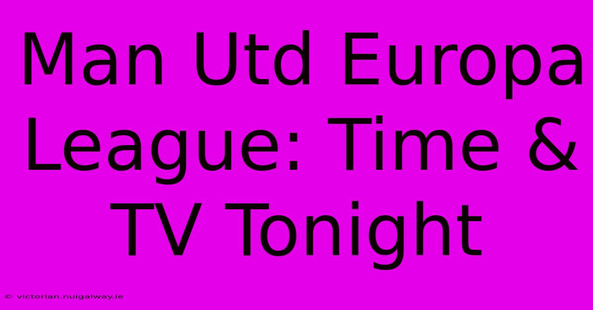 Man Utd Europa League: Time & TV Tonight