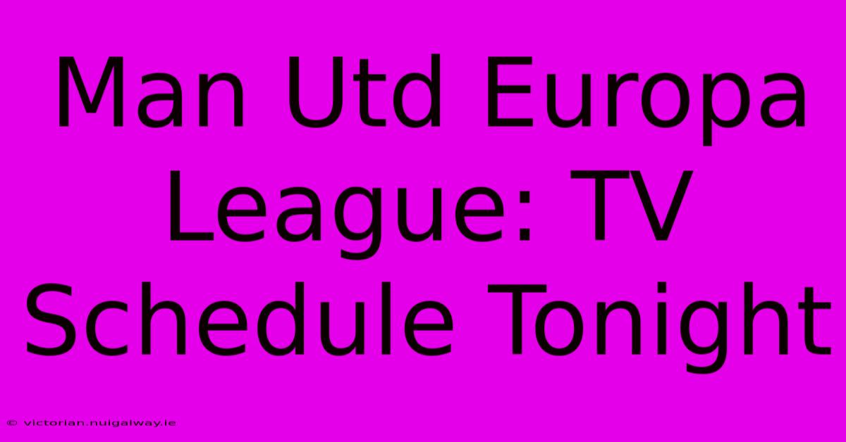 Man Utd Europa League: TV Schedule Tonight