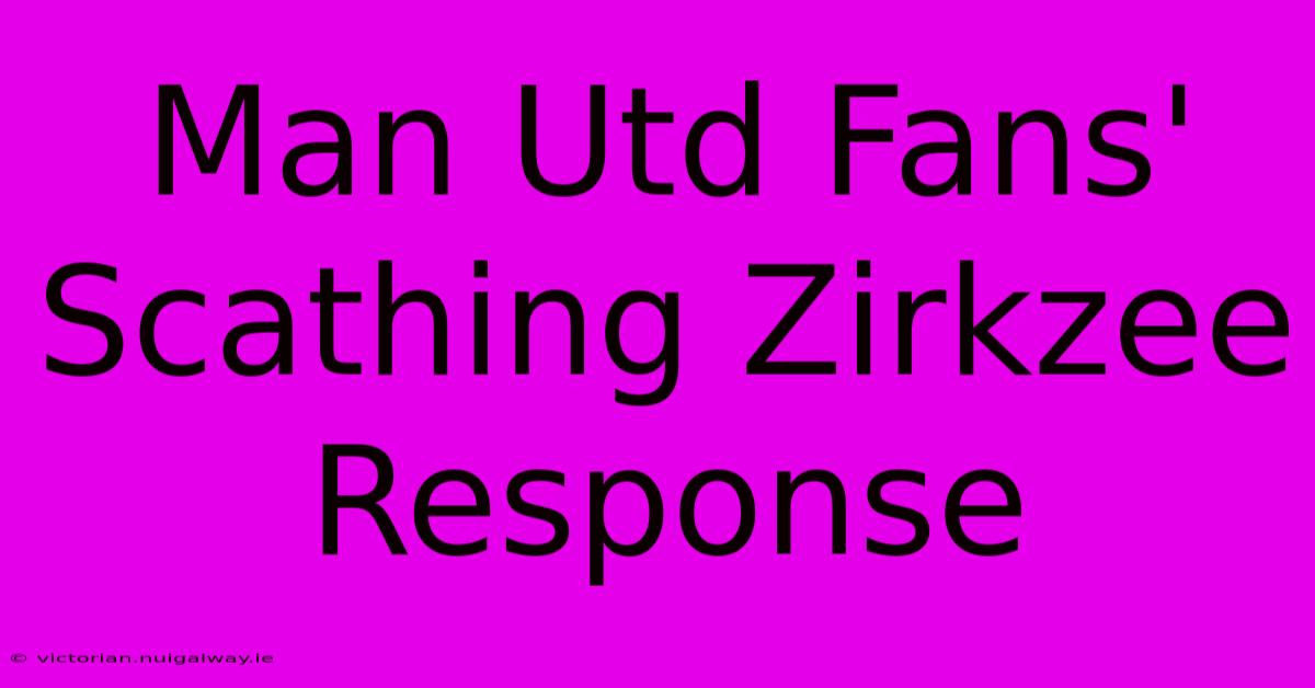 Man Utd Fans' Scathing Zirkzee Response