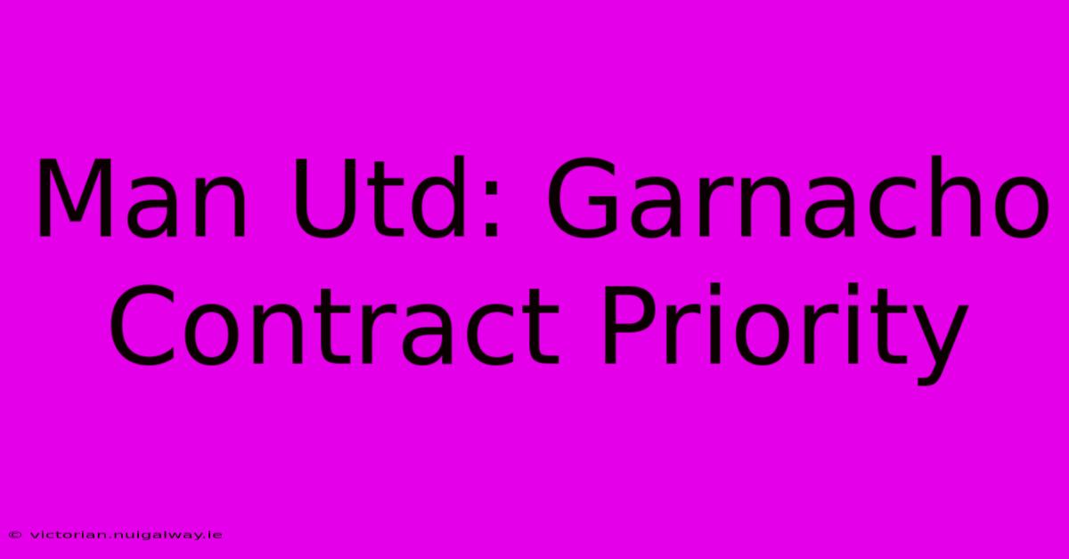 Man Utd: Garnacho Contract Priority