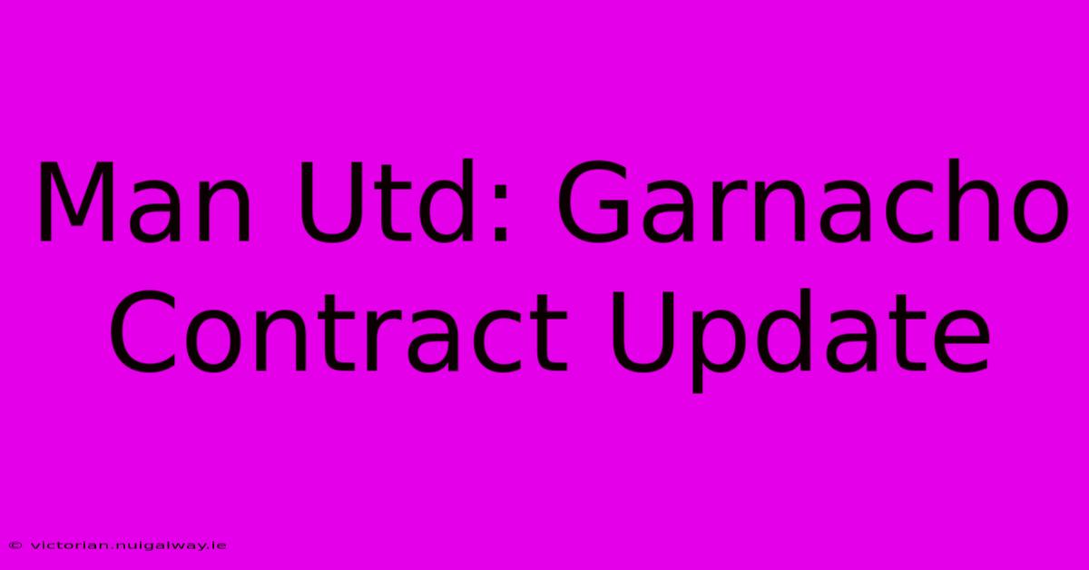 Man Utd: Garnacho Contract Update