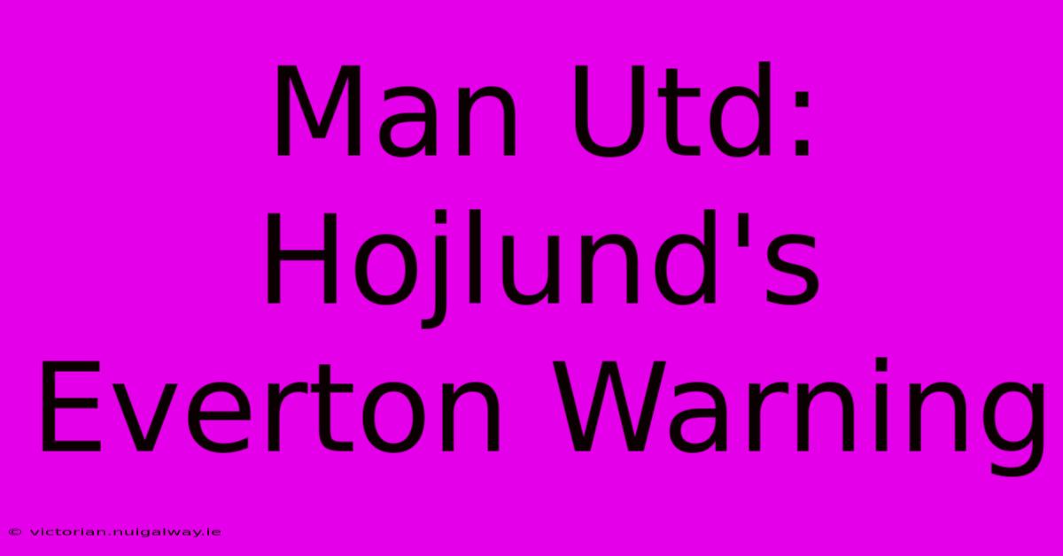 Man Utd: Hojlund's Everton Warning