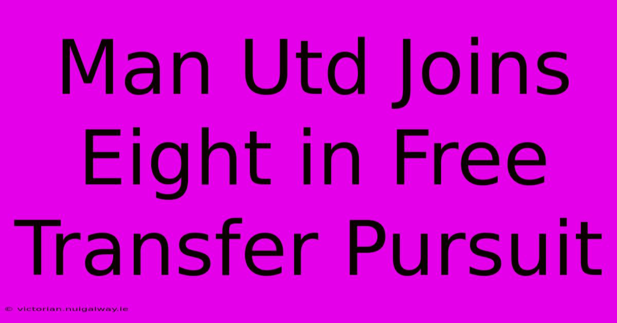 Man Utd Joins Eight In Free Transfer Pursuit