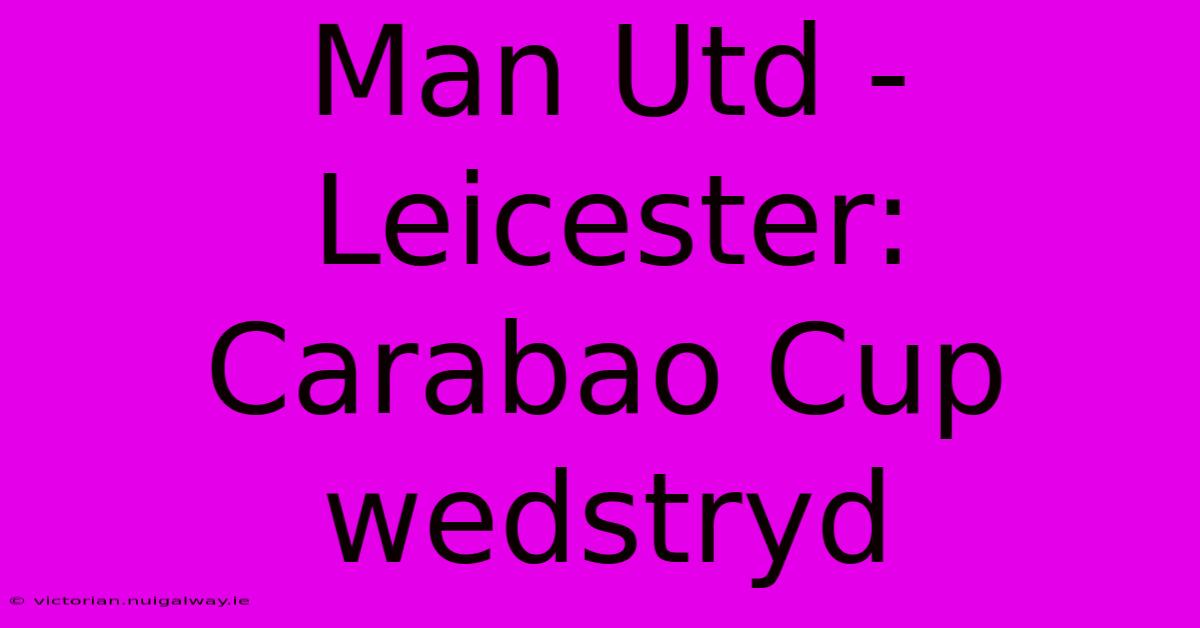 Man Utd - Leicester: Carabao Cup Wedstryd