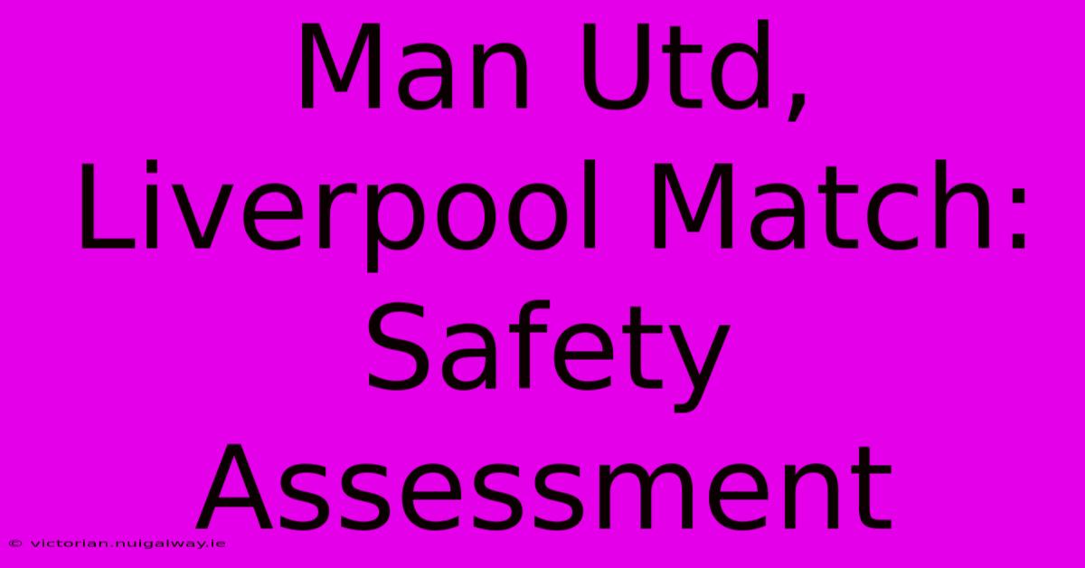 Man Utd, Liverpool Match: Safety Assessment