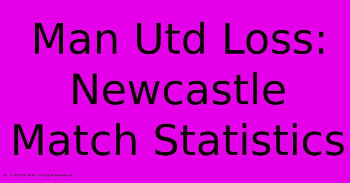 Man Utd Loss: Newcastle Match Statistics