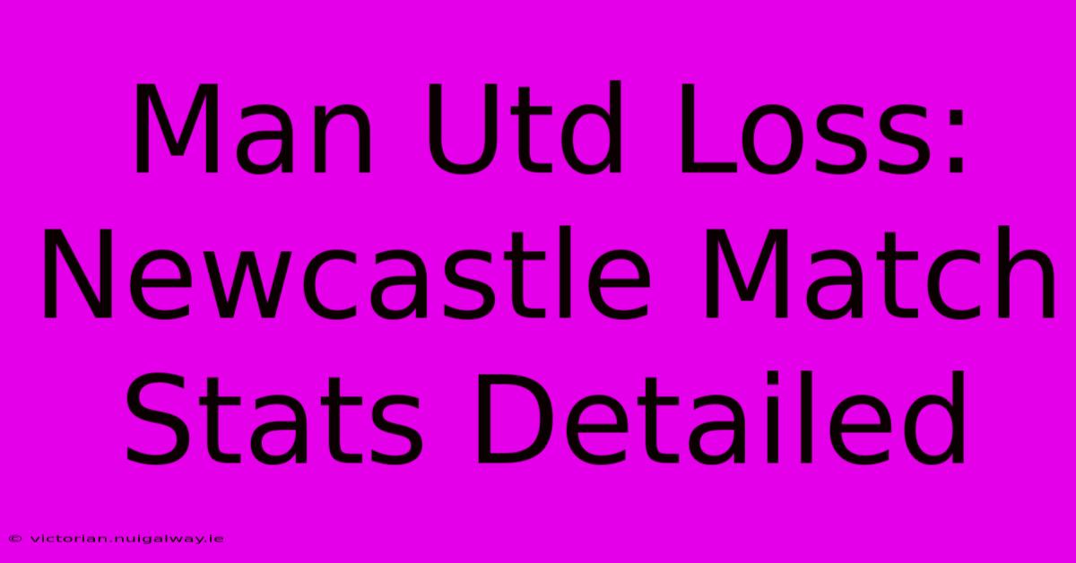 Man Utd Loss: Newcastle Match Stats Detailed