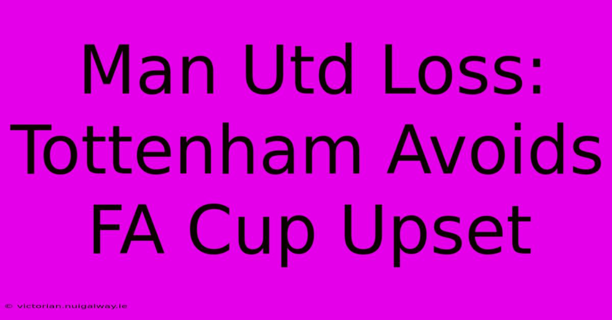 Man Utd Loss: Tottenham Avoids FA Cup Upset