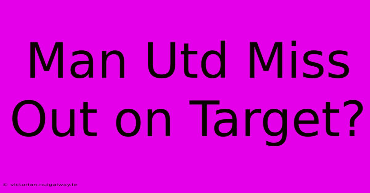 Man Utd Miss Out On Target?