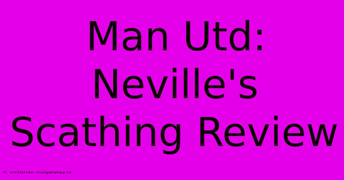 Man Utd: Neville's Scathing Review