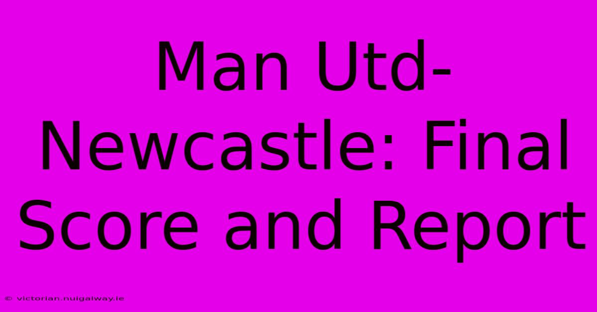 Man Utd-Newcastle: Final Score And Report