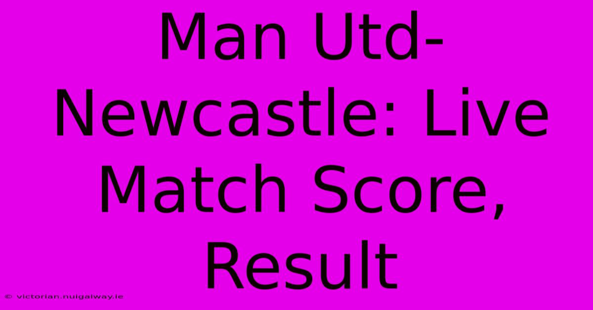 Man Utd-Newcastle: Live Match Score, Result