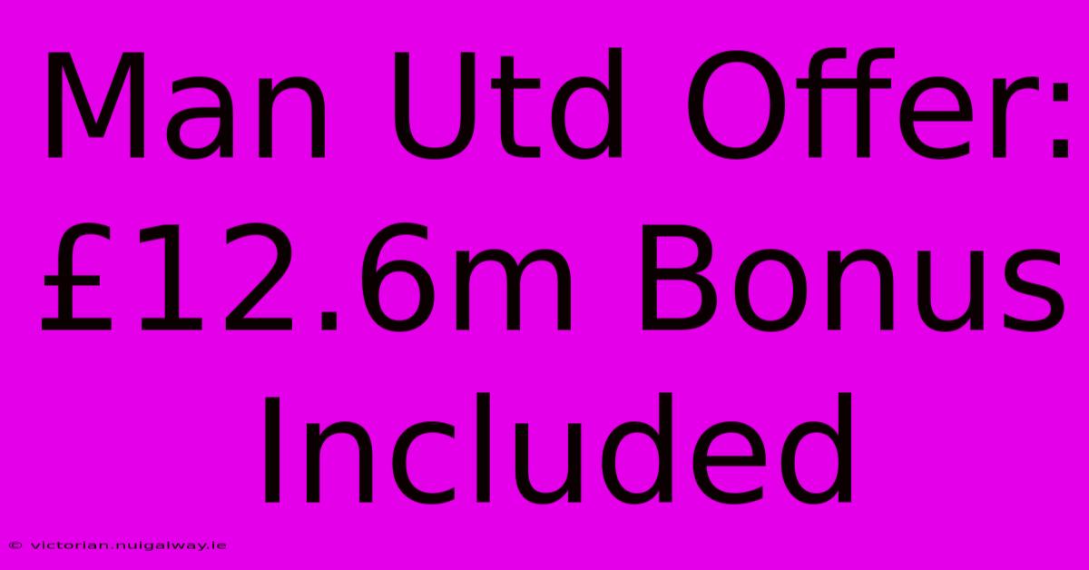 Man Utd Offer: £12.6m Bonus Included