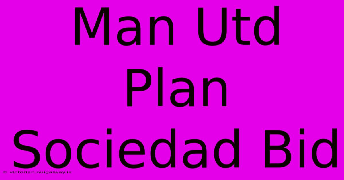 Man Utd Plan Sociedad Bid