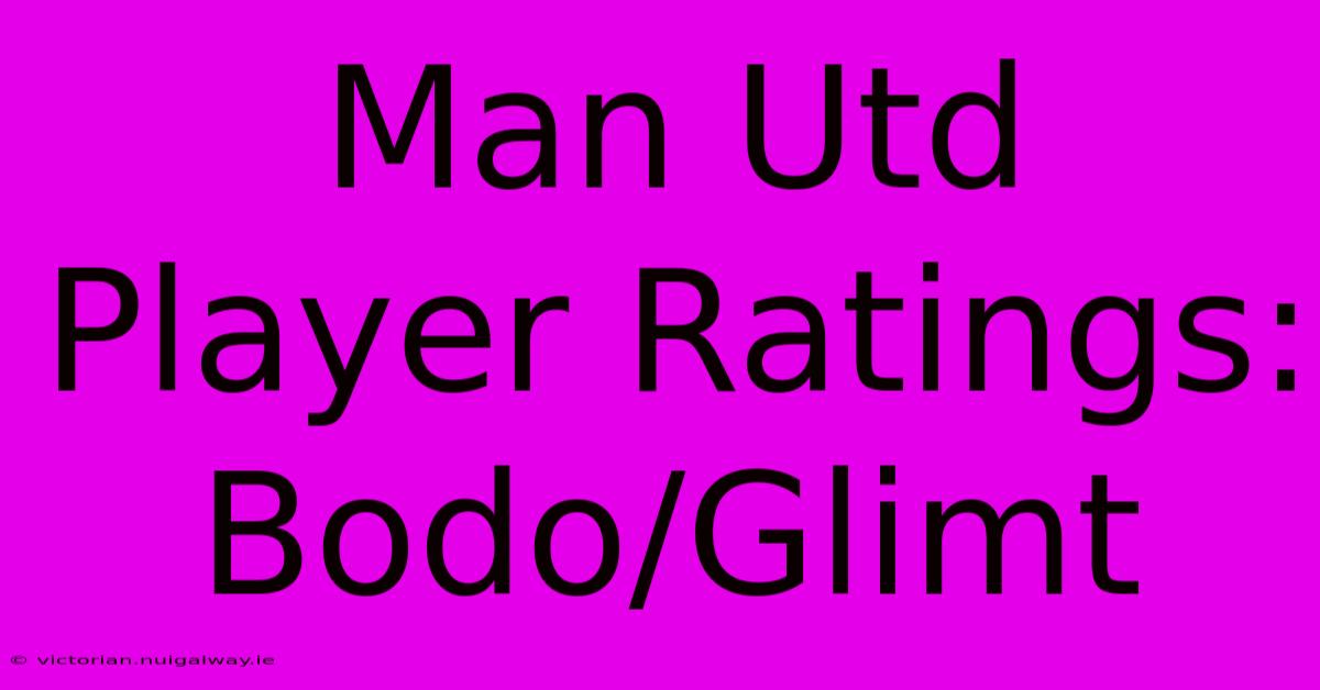 Man Utd Player Ratings: Bodo/Glimt