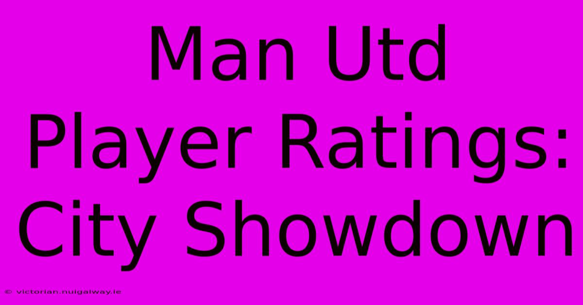 Man Utd Player Ratings: City Showdown