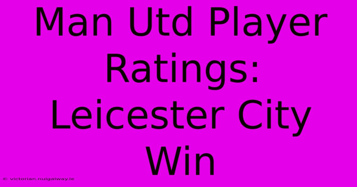 Man Utd Player Ratings: Leicester City Win