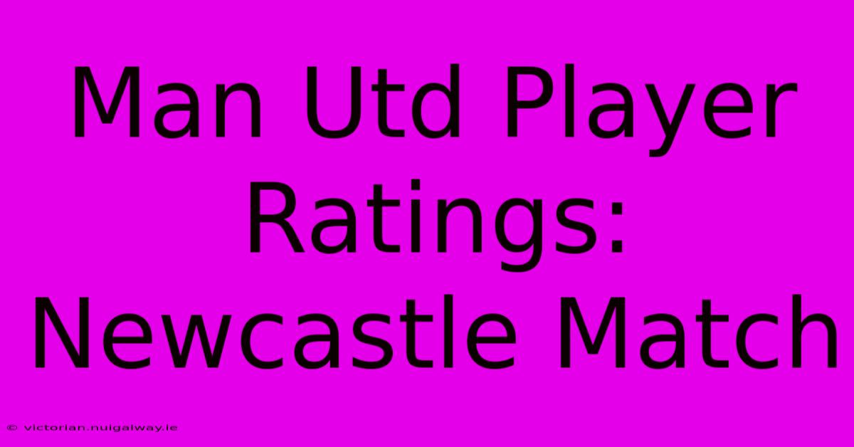 Man Utd Player Ratings: Newcastle Match