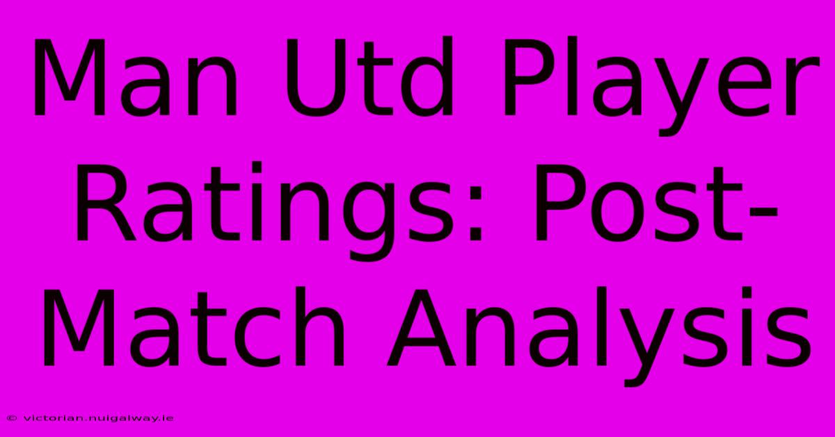 Man Utd Player Ratings: Post-Match Analysis