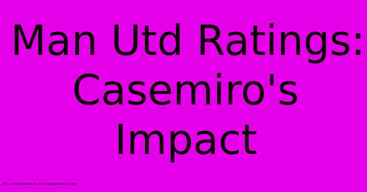 Man Utd Ratings: Casemiro's Impact