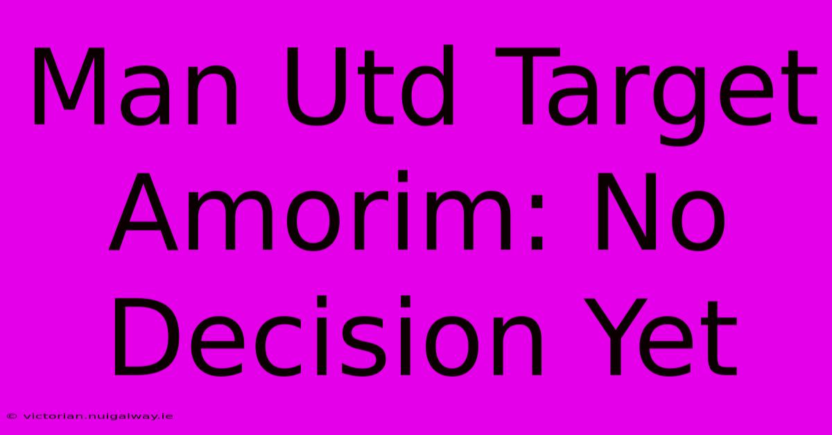 Man Utd Target Amorim: No Decision Yet